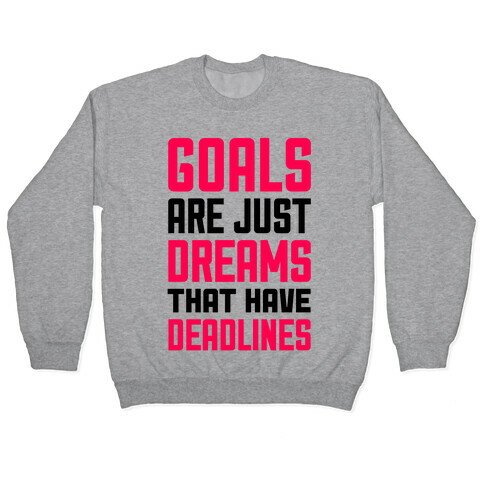 Goals Are Just Dreams That Have Deadlines Pullover