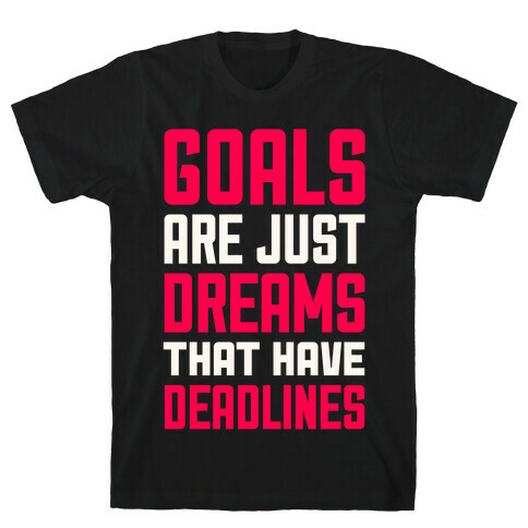 Goals Are Just Dreams That Have Deadlines T-Shirt