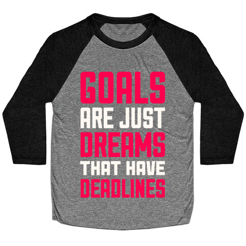 Goals Are Just Dreams That Have Deadlines Baseball Tee