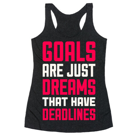 Goals Are Just Dreams That Have Deadlines Racerback Tank Top