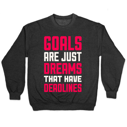 Goals Are Just Dreams That Have Deadlines Pullover