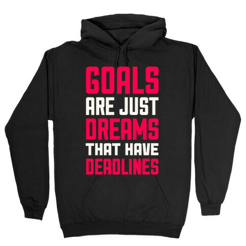 Goals Are Just Dreams That Have Deadlines Hooded Sweatshirt