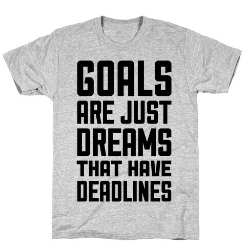 Goals Are Just Dreams That Have Deadlines T-Shirt