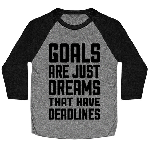 Goals Are Just Dreams That Have Deadlines Baseball Tee