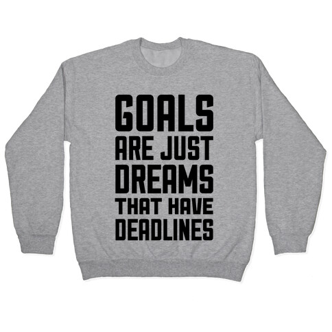 Goals Are Just Dreams That Have Deadlines Pullover