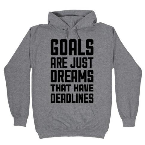 Goals Are Just Dreams That Have Deadlines Hooded Sweatshirt