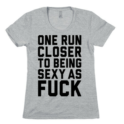 One Run Closer To Being Sexy As F*** Womens T-Shirt