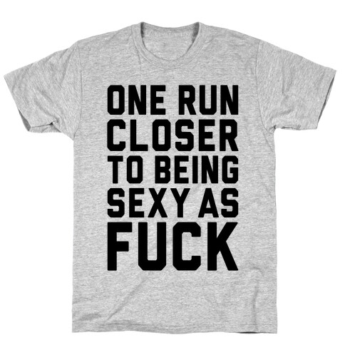 One Run Closer To Being Sexy As F*** T-Shirt