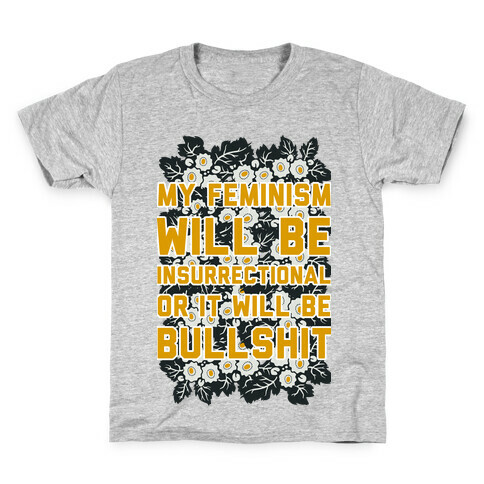 My Feminism Will Be Insurrectional or It Will Be Bullshit Kids T-Shirt