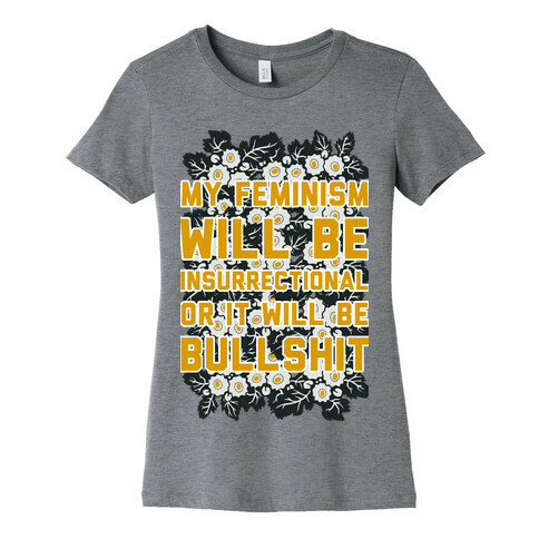 My Feminism Will Be Insurrectional or It Will Be Bullshit Womens T-Shirt