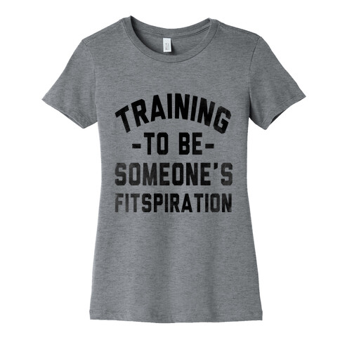 Training to be Someone's Fitspiration Womens T-Shirt