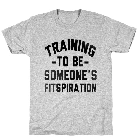 Training to be Someone's Fitspiration T-Shirt