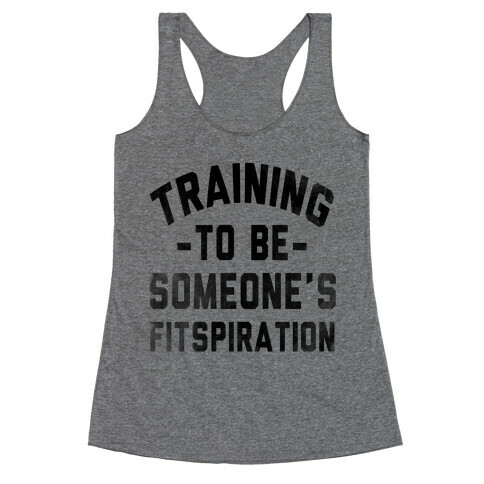 Training to be Someone's Fitspiration Racerback Tank Top