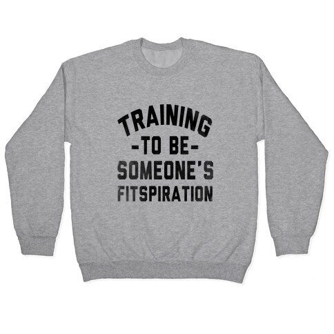 Training to be Someone's Fitspiration Pullover