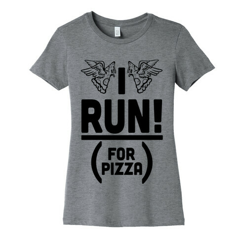 I Run! (For Pizza...) Womens T-Shirt