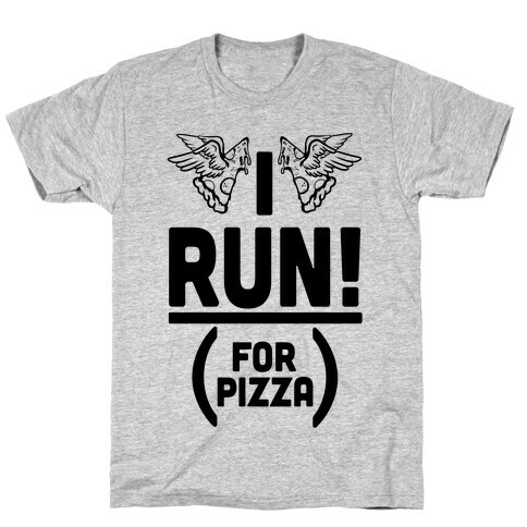 I Run! (For Pizza...) T-Shirt