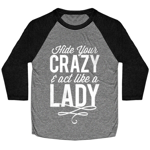 Hide Your Crazy & Act Like A Lady (White Ink) Baseball Tee