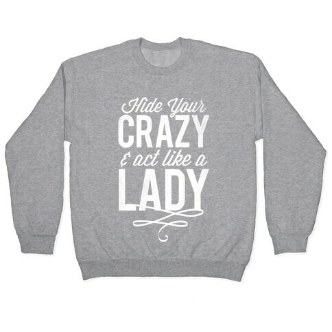 Hide Your Crazy & Act Like A Lady (White Ink) Pullover