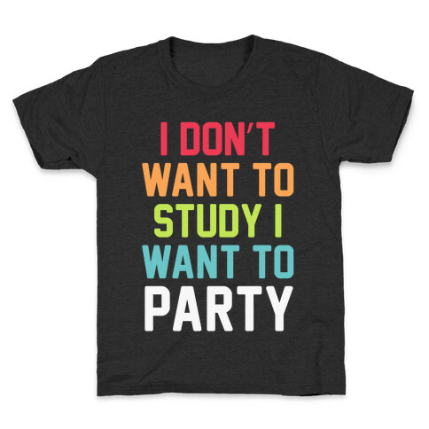 I Don't Want To Study I Want To Party Kids T-Shirt