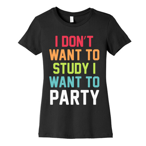 I Don't Want To Study I Want To Party Womens T-Shirt