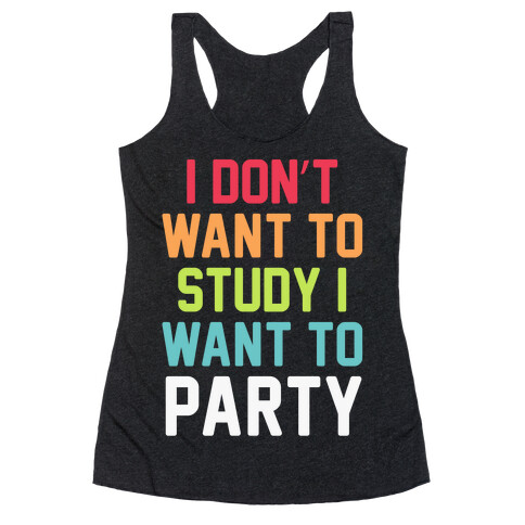 I Don't Want To Study I Want To Party Racerback Tank Top