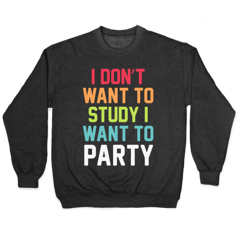 I Don't Want To Study I Want To Party Pullover
