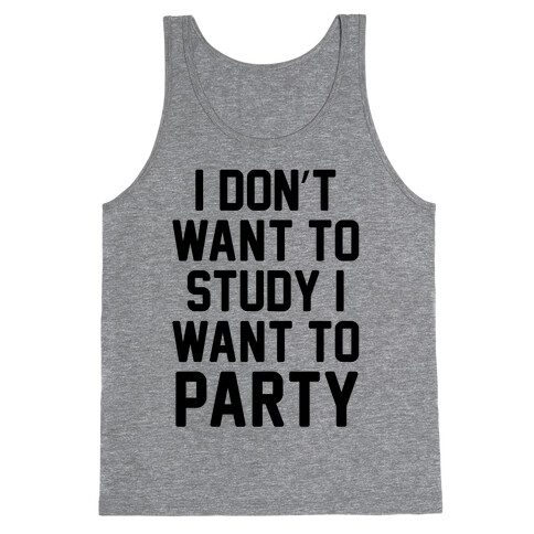 I Don't Want To Study I Want To Party Tank Top
