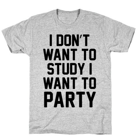 I Don't Want To Study I Want To Party T-Shirt