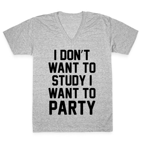 I Don't Want To Study I Want To Party V-Neck Tee Shirt