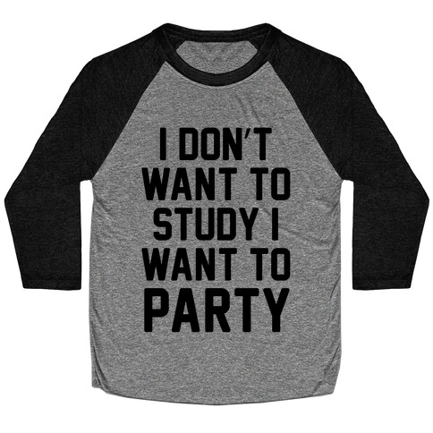 I Don't Want To Study I Want To Party Baseball Tee