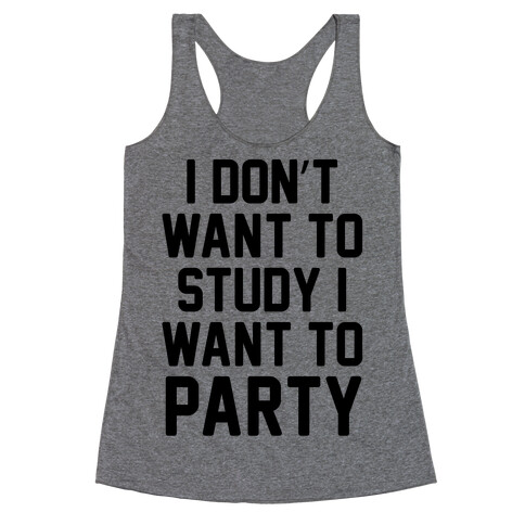 I Don't Want To Study I Want To Party Racerback Tank Top