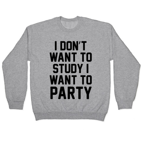 I Don't Want To Study I Want To Party Pullover