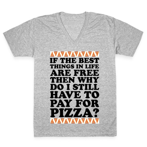 If The Best Things in Life are Free Then Why Do I Still Have to Pay for Pizza V-Neck Tee Shirt