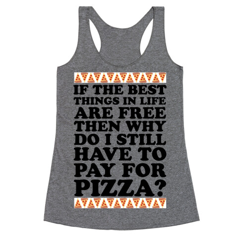 If The Best Things in Life are Free Then Why Do I Still Have to Pay for Pizza Racerback Tank Top