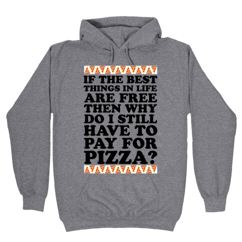 If The Best Things in Life are Free Then Why Do I Still Have to Pay for Pizza Hooded Sweatshirt