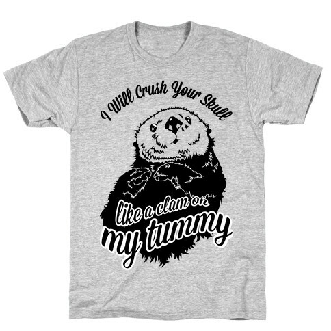 I Will Crush Your Skull Like a Clam on my Tummy T-Shirt