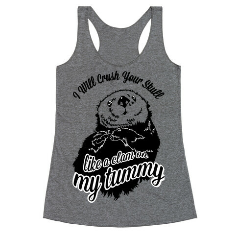 I Will Crush Your Skull Like a Clam on my Tummy Racerback Tank Top