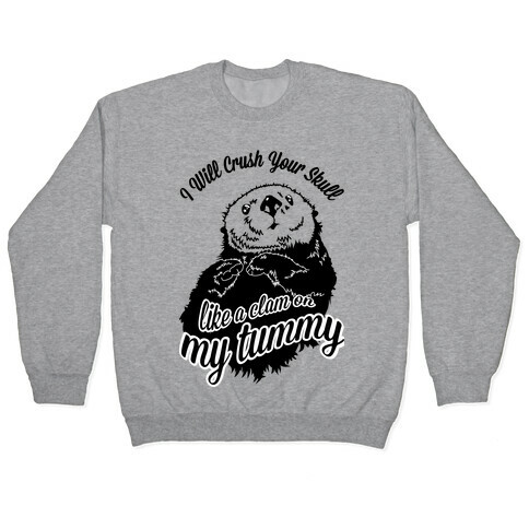 I Will Crush Your Skull Like a Clam on my Tummy Pullover