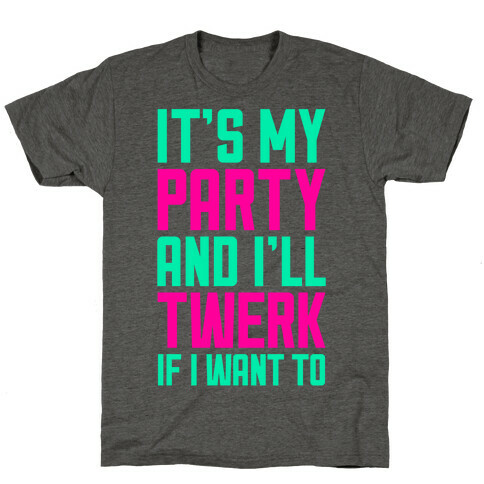 It's My Party And I'll Twerk If I Want To T-Shirt