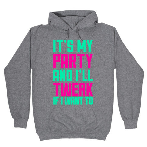 It's My Party And I'll Twerk If I Want To Hooded Sweatshirt