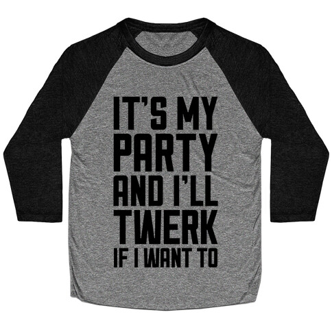 It's My Party And I'll Twerk If I Want To Baseball Tee