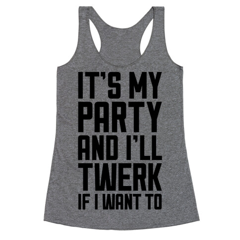 It's My Party And I'll Twerk If I Want To Racerback Tank Top