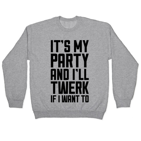 It's My Party And I'll Twerk If I Want To Pullover
