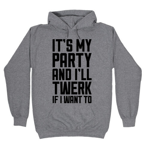 It's My Party And I'll Twerk If I Want To Hooded Sweatshirt