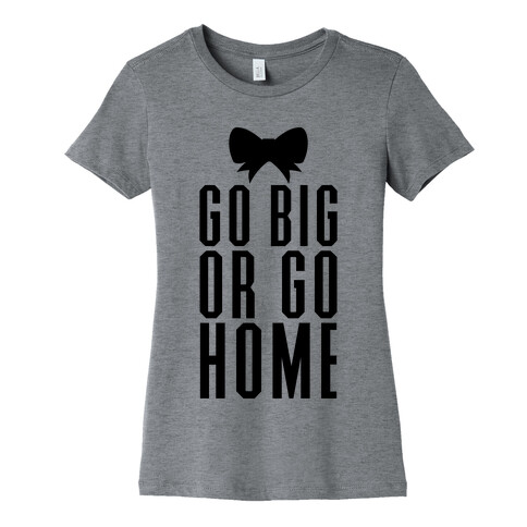 Go Big Or Go Home Womens T-Shirt
