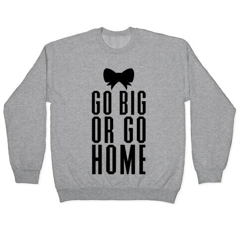 Go Big Or Go Home Pullover