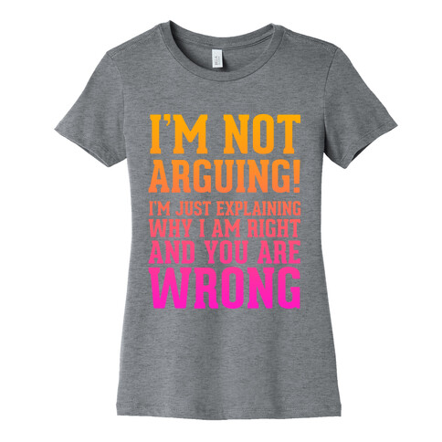 I'm Not Arguing!  Womens T-Shirt