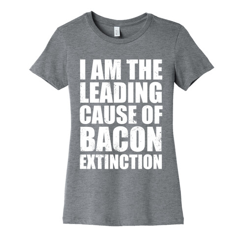 Leading Cause Of Bacon Extinction (White Ink) Womens T-Shirt