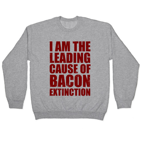 Leading Cause Of Bacon Extinction Pullover