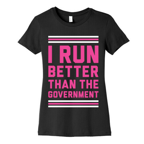 I Run Better Than The Government Womens T-Shirt